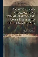 A Critical and Grammatical Commentary on St. Paul's Epistles to the Thessalonians 