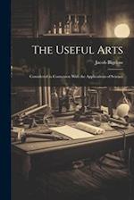 The Useful Arts: Considered in Connexion With the Applications of Science 