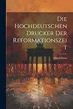 Die Hochdeutschen Drucker der Reformationszeit