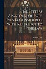 The Letters Apostolic of Pope Pius IX Considered, With Reference to the Law 
