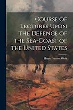 Course of Lectures Upon the Defence of the Sea-Coast of the United States 