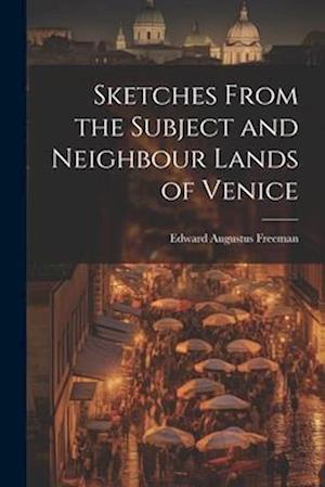 Sketches From the Subject and Neighbour Lands of Venice