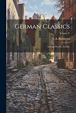 German Classics: Lessing, Goethe, Schiller; Volume V 