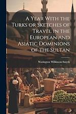 A Year With the Turks or Sketches of Travel in the European and Asiatic Dominions of the Sultan 