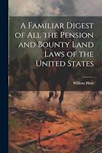 A Familiar Digest of All the Pension and Bounty Land Laws of the United States 