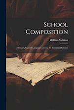 School Composition: Being Advanced Language-Lessons for Grammar Schools 