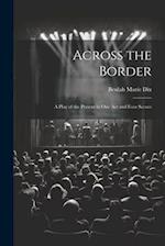 Across the Border: A Play of the Present in One Act and Four Scenes 