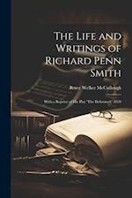 The Life and Writings of Richard Penn Smith: With a Reprint of His Play 'The Deformed,' 1830 
