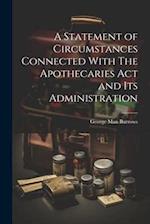 A Statement of Circumstances Connected With The Apothecaries Act and Its Administration 