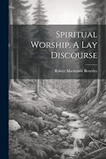 Spiritual Worship. A Lay Discourse 