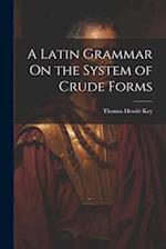 A Latin Grammar On the System of Crude Forms 