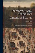 In Memoriam, Sergeant Charles Floyd: Report of the Floyd Memorial Association 
