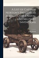 A List of Captain Norton's Projectiles and His Other Naval and Military Invéntions 