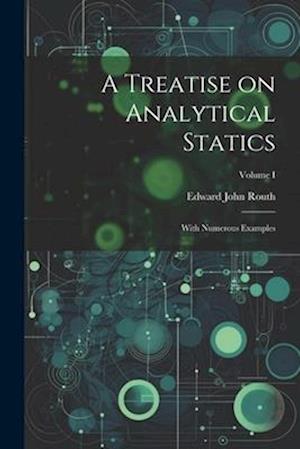 A Treatise on Analytical Statics: With Numerous Examples; Volume I