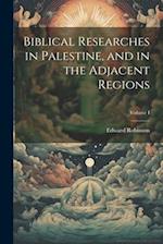 Biblical Researches in Palestine, and in the Adjacent Regions; Volume I 