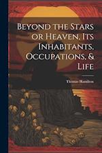 Beyond the Stars or Heaven, Its Inhabitants, Occupations, & Life 