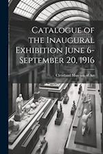 Catalogue of the Inaugural Exhibition June 6-September 20, 1916 