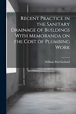 Recent Practice in the Sanitary Drainage of Buildings With Memoranda on the Cost of Plumbing Work 