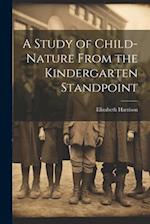 A Study of Child-Nature From the Kindergarten Standpoint 
