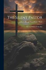 The Silent Pastor: Or, Consolations for the Sick 