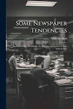 Some Newspaper Tendencies: An Address Delivered Before the Editorial Associations of New York & Ohio 