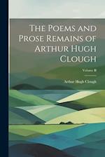 The Poems and Prose Remains of Arthur Hugh Clough; Volume II 
