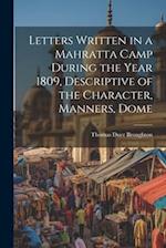 Letters Written in a Mahratta Camp During the Year 1809, Descriptive of the Character, Manners, Dome 
