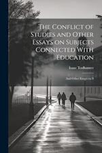 The Conflict of Studies and Other Essays on Subjects Connected With Education: And Other Essays on S 