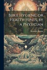Bible Hygiene, or Health Hints, by a Physician 