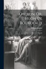 Oberon, Or, Huon de Bourdeaux: A Mask. And Orestes: a Tragedy 