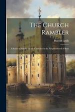 The Church Rambler: A Series of Articles on the Churches in the Neighborhood of Bath 
