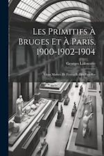 Les Primitifs à Bruges et à Paris, 1900-1902-1904: Vieux Maîtres de France et des Pays-Bas 