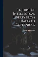 The Rise of Intellectual Liberty From Thales to Copernicus 