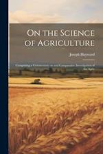 On the Science of Agriculture: Comprising a Commentary on and Comparative Investigation of the Agric 