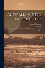 Australia Visited and Revisited: A Narrative of Recent Travels and Old Experiences in Victoria and N 