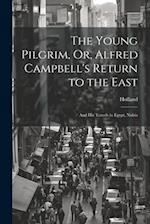 The Young Pilgrim, Or, Alfred Campbell's Return to the East: And His Travels in Egypt, Nubia 