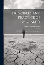 Principles and Practice of Morality: Or, Ethical Principles Discussed and Applied 