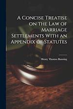 A Concise Treatise on the Law of Marriage Settlements With an Appendix of Statutes 