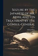 Seizure by the Japanese of Mr. Moss, and His Treatment by the Consul-general 