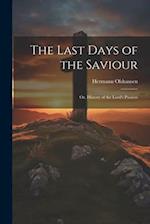 The Last Days of the Saviour: Or, History of the Lord's Passion 