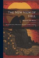The New View of Hell: Showing Its Nature, Whereabouts, Duration, and how to Escape It 