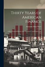 Thirty Years of American Finance: A Short Financial History of the Government and People of the Unit 