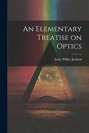 An Elementary Treatise on Optics
