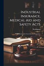 Industrial Insurance, Medical Aid and Safety Acts: With Administrative Code, Electrical Inspection, 