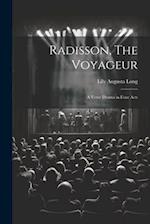 Radisson, The Voyageur: A Verse Drama in Four Acts 