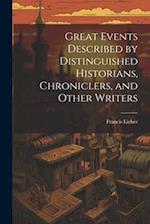 Great Events Described by Distinguished Historians, Chroniclers, and Other Writers 