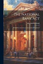 The National Bank Act: With All Its Amendments Annotated and Explained 
