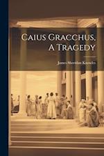 Caius Gracchus, A Tragedy 