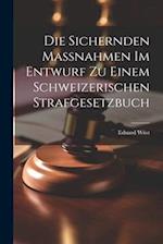 Die Sichernden Massnahmen im Entwurf zu Einem Schweizerischen Strafgesetzbuch 