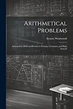 Arithmetical Problems: Arranged for Drill and Review in Primary, Grammar, and High Schools 